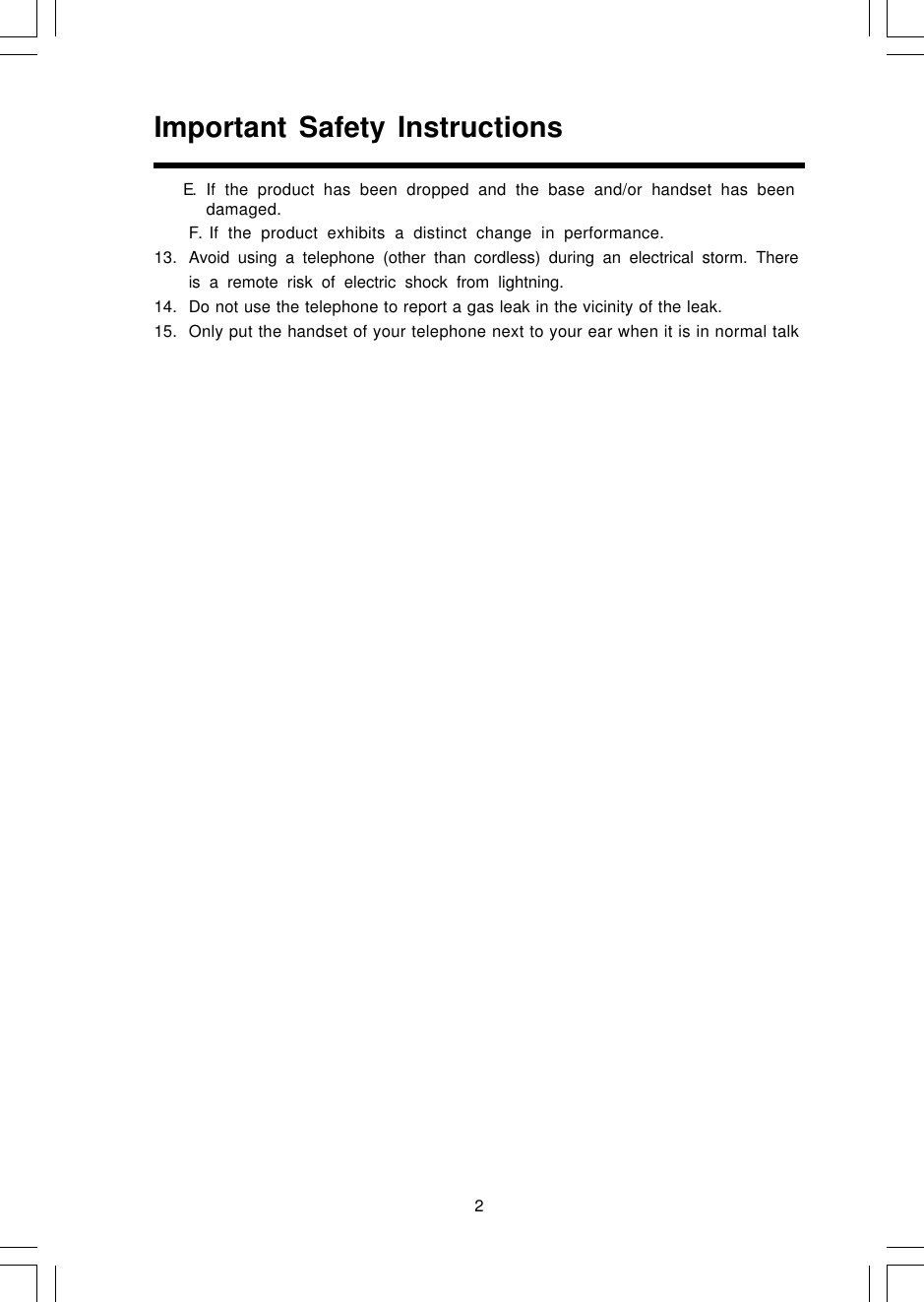 2Important Safety InstructionsE. If the product has been dropped and the base and/or handset has beendamaged.F. If the product exhibits a distinct change in performance.13. Avoid using a telephone (other than cordless) during an electrical storm. Thereis a remote risk of electric shock from lightning.14. Do not use the telephone to report a gas leak in the vicinity of the leak.15. Only put the handset of your telephone next to your ear when it is in normal talk