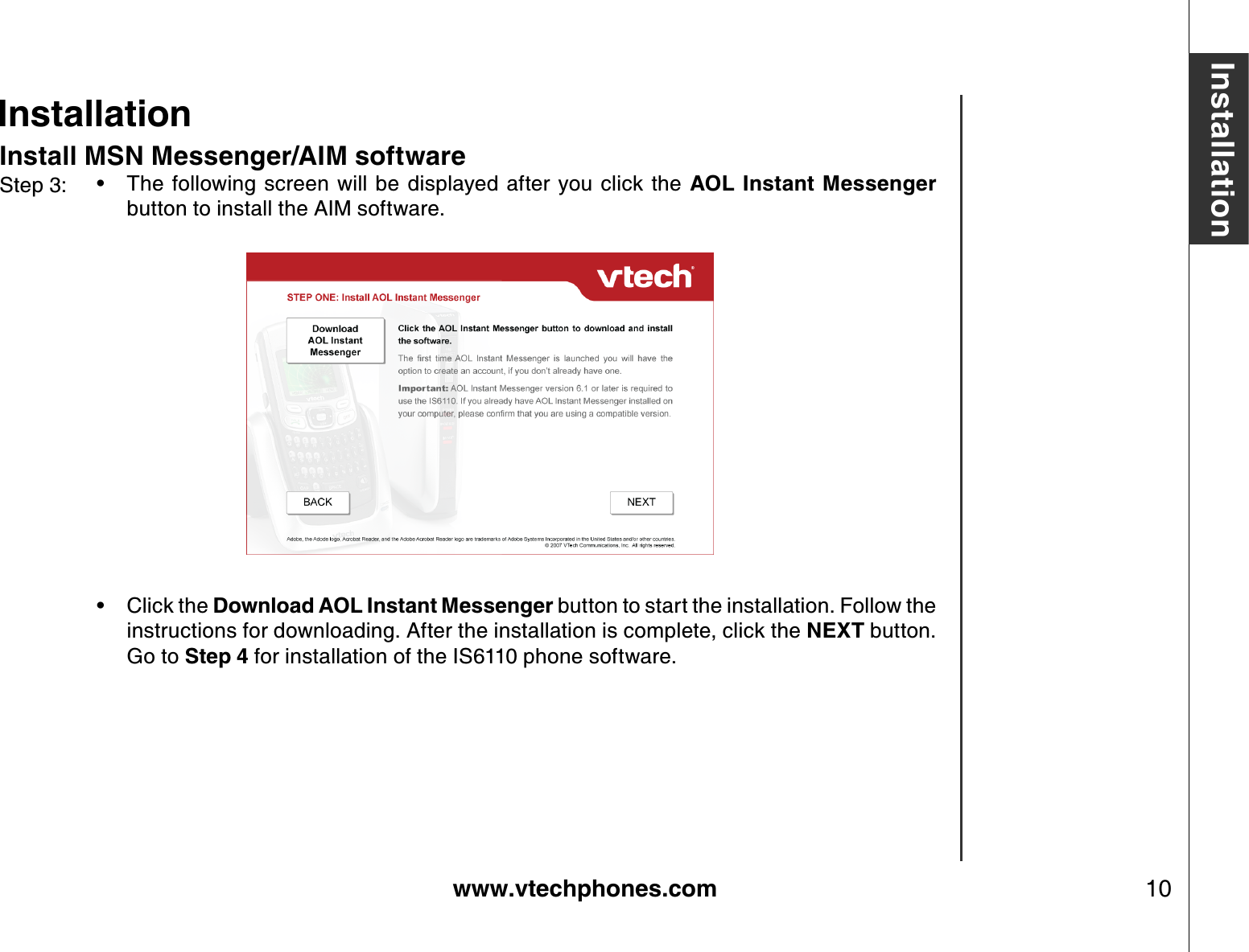 www.vtechphones.com 10InstallationInstall MSN Messenger/AIM softwareThe following screen  will  be displayed after  you click  the  AOL  Instant Messengerbutton to install the AIM software.Click the Download AOL Instant Messenger button to start the installation. Follow the instructions for downloading. After the installation is complete, click the NEXT button. Go to Step 4 for installation of the IS6110 phone software.••Step 3:Installation