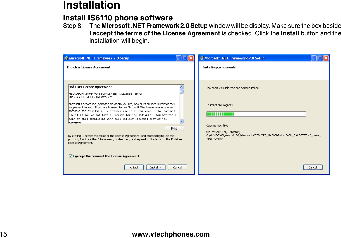www.vtechphones.com15InstallationInstall IS6110 phone softwareStep 8: The Microsoft .NET Framework 2.0 Setup window will be display. Make sure the box beside  I accept the terms of the License Agreement is checked. Click the Install button and the installation will begin.