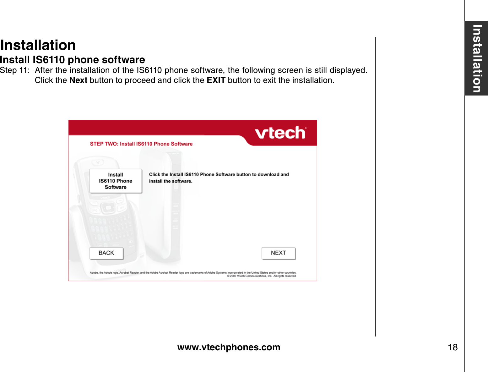 www.vtechphones.com 18InstallationInstallationInstall IS6110 phone softwareStep 11: After the installation of the IS6110 phone software, the following screen is still displayed.  Click the Next button to proceed and click the EXIT button to exit the installation.                   