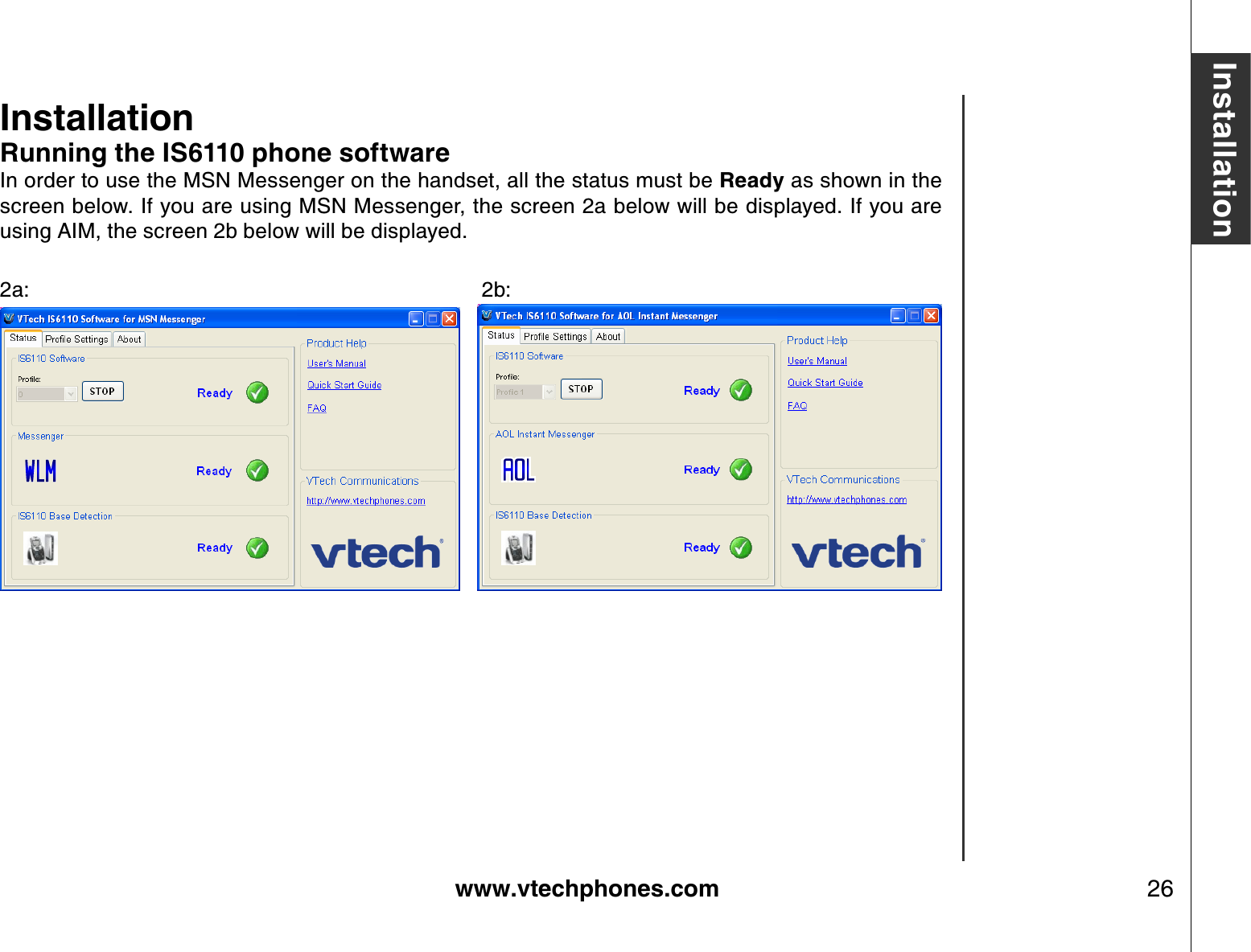 www.vtechphones.com 26InstallationRunning the IS6110 phone softwareIn order to use the MSN Messenger on the handset, all the status must be Ready as shown in the screen below. If you are using MSN Messenger, the screen 2a below will be displayed. If you are using AIM, the screen 2b below will be displayed.2a:           2b:   Installation