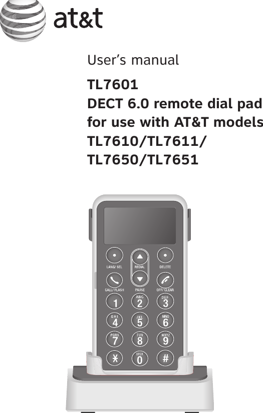 User’s manualTL7601DECT 6.0 remote dial pad for use with AT&amp;T modelsTL7610/TL7611/TL7650/TL7651