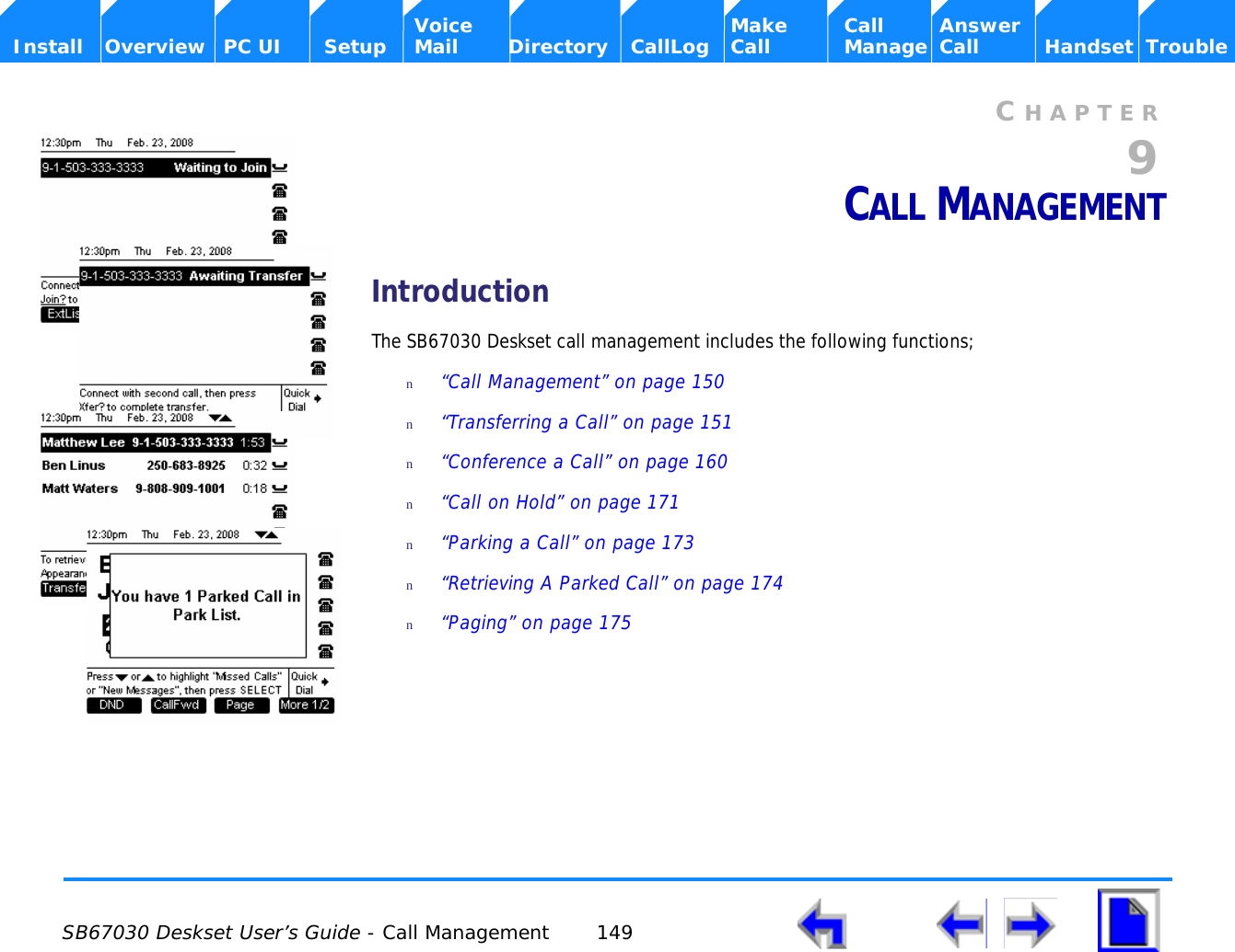  SB67030 Deskset User’s Guide - Call Management 149    Voice Make Call Answer  Install Overview PC UI Setup Mail Directory CallLog Call Manage Call Handset TroubleCHAPTER9CALL MANAGEMENTIntroductionThe SB67030 Deskset call management includes the following functions;n“Call Management” on page 150n“Transferring a Call” on page 151n“Conference a Call” on page 160n“Call on Hold” on page 171n“Parking a Call” on page 173n“Retrieving A Parked Call” on page 174n“Paging” on page 175