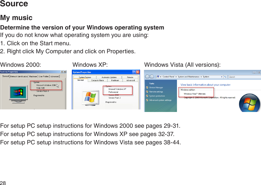 28My musicDetermine the version of your Windows operating systemIf you do not know what operating system you are using:Click on the Start menu.Right click My Computer and click on Properties.Windows 2000:                   Windows XP:                      Windows Vista (All versions):For setup PC setup instructions for Windows 2000 see pages 29-31.For setup PC setup instructions for Windows XP see pages 32-37.For setup PC setup instructions for Windows Vista see pages 38-44.1.2.Source