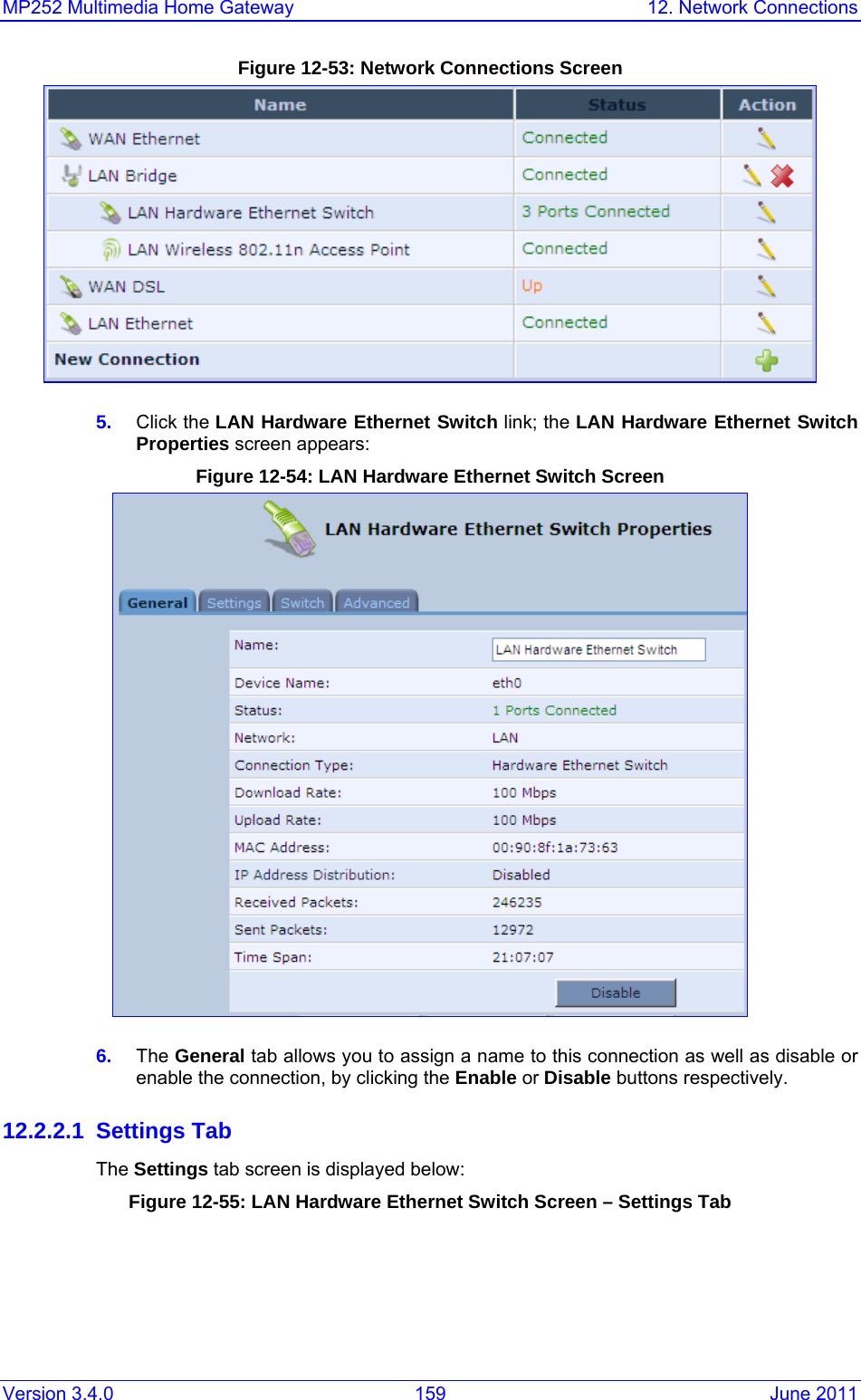 MP252 Multimedia Home Gateway  12. Network Connections Version 3.4.0  159  June 2011 Figure 12-53: Network Connections Screen  5.  Click the LAN Hardware Ethernet Switch link; the LAN Hardware Ethernet Switch  Properties screen appears: Figure 12-54: LAN Hardware Ethernet Switch Screen   6.  The General tab allows you to assign a name to this connection as well as disable or enable the connection, by clicking the Enable or Disable buttons respectively. 12.2.2.1 Settings Tab The Settings tab screen is displayed below: Figure 12-55: LAN Hardware Ethernet Switch Screen – Settings Tab 