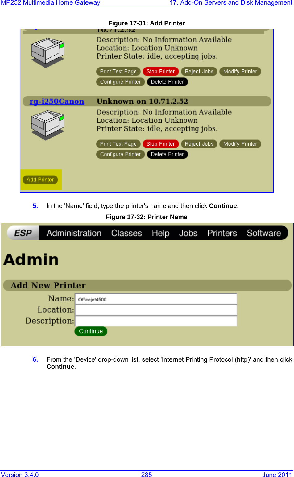 MP252 Multimedia Home Gateway  17. Add-On Servers and Disk Management Version 3.4.0  285  June 2011 Figure 17-31: Add Printer  5.  In the &apos;Name&apos; field, type the printer&apos;s name and then click Continue. Figure 17-32: Printer Name  6.  From the &apos;Device&apos; drop-down list, select &apos;Internet Printing Protocol (http)&apos; and then click Continue. 