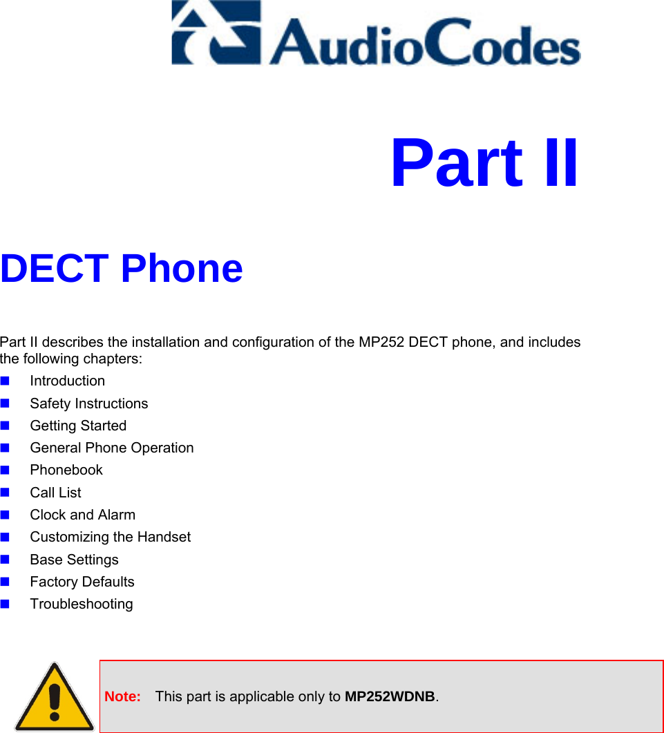     Part II DECT Phone Part II describes the installation and configuration of the MP252 DECT phone, and includes the following chapters:  Introduction  Safety Instructions  Getting Started  General Phone Operation  Phonebook  Call List  Clock and Alarm  Customizing the Handset  Base Settings  Factory Defaults  Troubleshooting    Note:  This part is applicable only to MP252WDNB.    