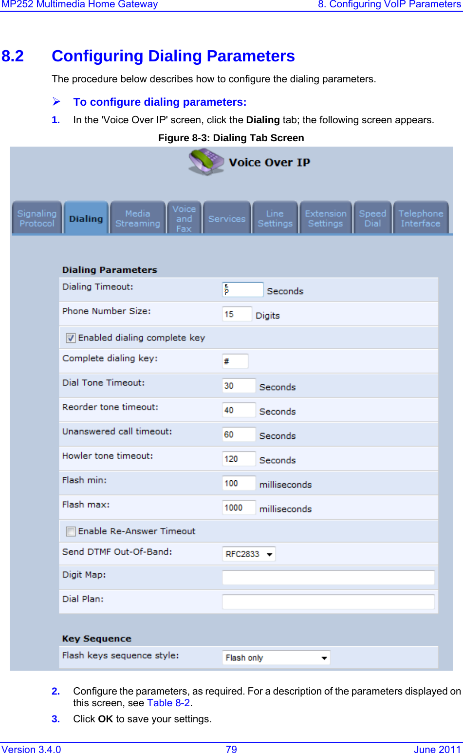 MP252 Multimedia Home Gateway  8. Configuring VoIP Parameters Version 3.4.0  79  June 2011 8.2  Configuring Dialing Parameters The procedure below describes how to configure the dialing parameters. ¾ To configure dialing parameters: 1.  In the &apos;Voice Over IP&apos; screen, click the Dialing tab; the following screen appears.  Figure 8-3: Dialing Tab Screen  2.  Configure the parameters, as required. For a description of the parameters displayed on this screen, see Table 8-2. 3.  Click OK to save your settings. 