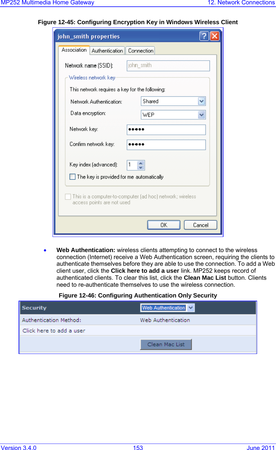 MP252 Multimedia Home Gateway  12. Network Connections Version 3.4.0  153  June 2011 Figure 12-45: Configuring Encryption Key in Windows Wireless Client  • Web Authentication: wireless clients attempting to connect to the wireless connection (Internet) receive a Web Authentication screen, requiring the clients to authenticate themselves before they are able to use the connection. To add a Web client user, click the Click here to add a user link. MP252 keeps record of authenticated clients. To clear this list, click the Clean Mac List button. Clients need to re-authenticate themselves to use the wireless connection. Figure 12-46: Configuring Authentication Only Security   