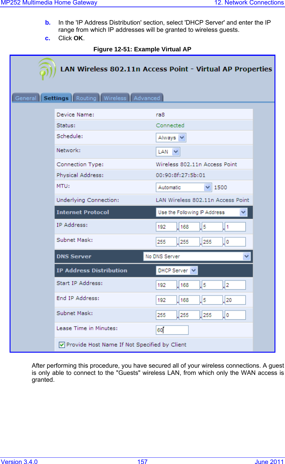 MP252 Multimedia Home Gateway  12. Network Connections Version 3.4.0  157  June 2011 b.  In the &apos;IP Address Distribution&apos; section, select &apos;DHCP Server&apos; and enter the IP range from which IP addresses will be granted to wireless guests. c.  Click OK. Figure 12-51: Example Virtual AP  After performing this procedure, you have secured all of your wireless connections. A guest is only able to connect to the &quot;Guests&quot; wireless LAN, from which only the WAN access is granted.  