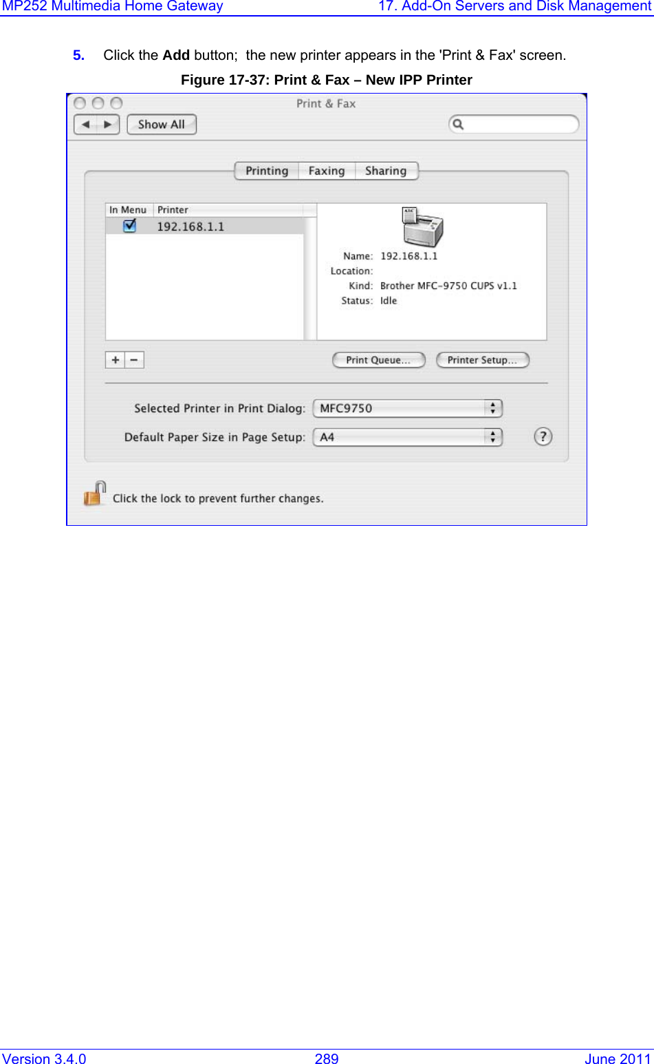 MP252 Multimedia Home Gateway  17. Add-On Servers and Disk Management Version 3.4.0  289  June 2011 5.  Click the Add button;  the new printer appears in the &apos;Print &amp; Fax&apos; screen. Figure 17-37: Print &amp; Fax – New IPP Printer  