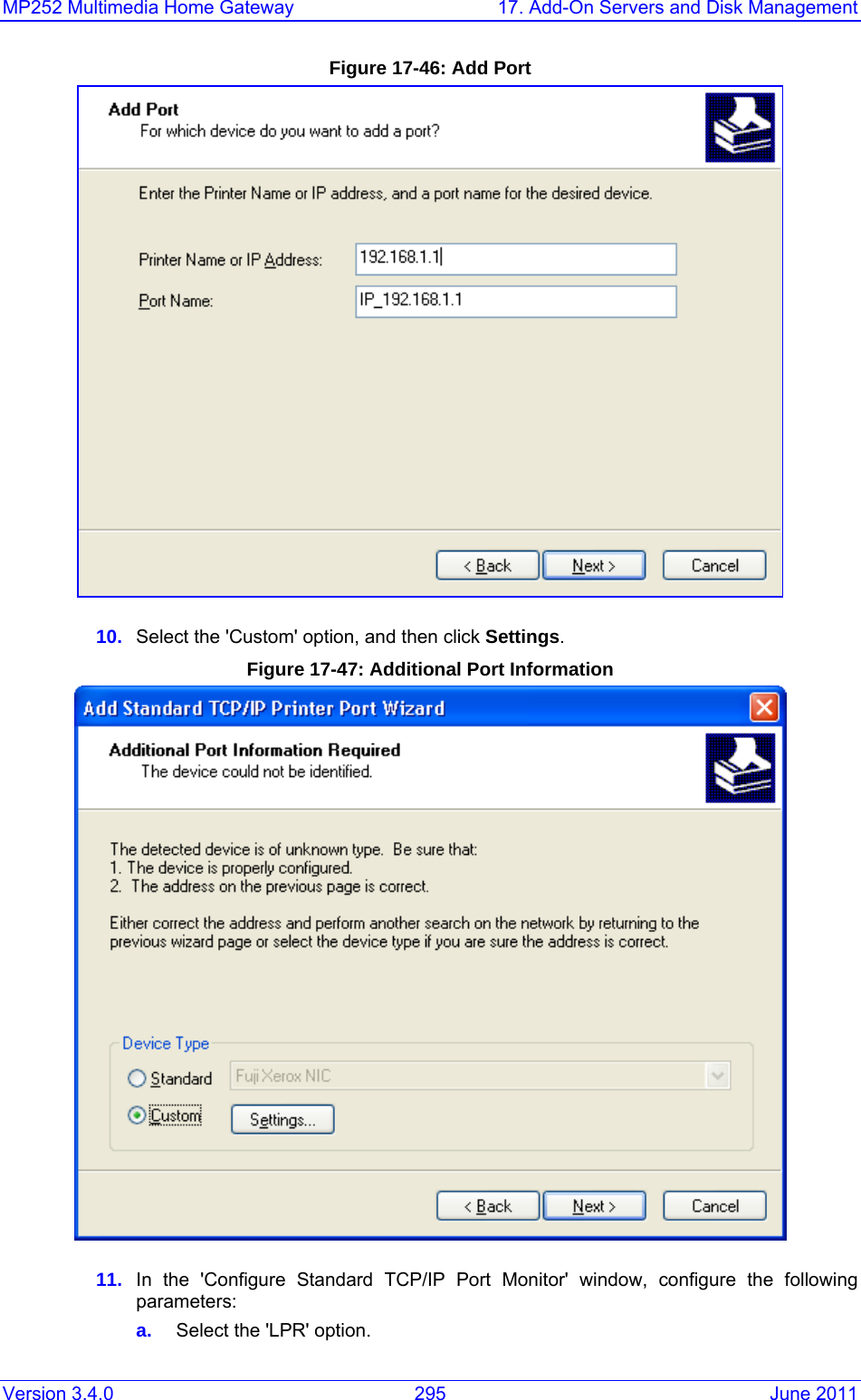 MP252 Multimedia Home Gateway  17. Add-On Servers and Disk Management Version 3.4.0  295  June 2011 Figure 17-46: Add Port  10.  Select the &apos;Custom&apos; option, and then click Settings. Figure 17-47: Additional Port Information  11.  In the &apos;Configure Standard TCP/IP Port Monitor&apos; window, configure the following parameters: a.  Select the &apos;LPR&apos; option. 