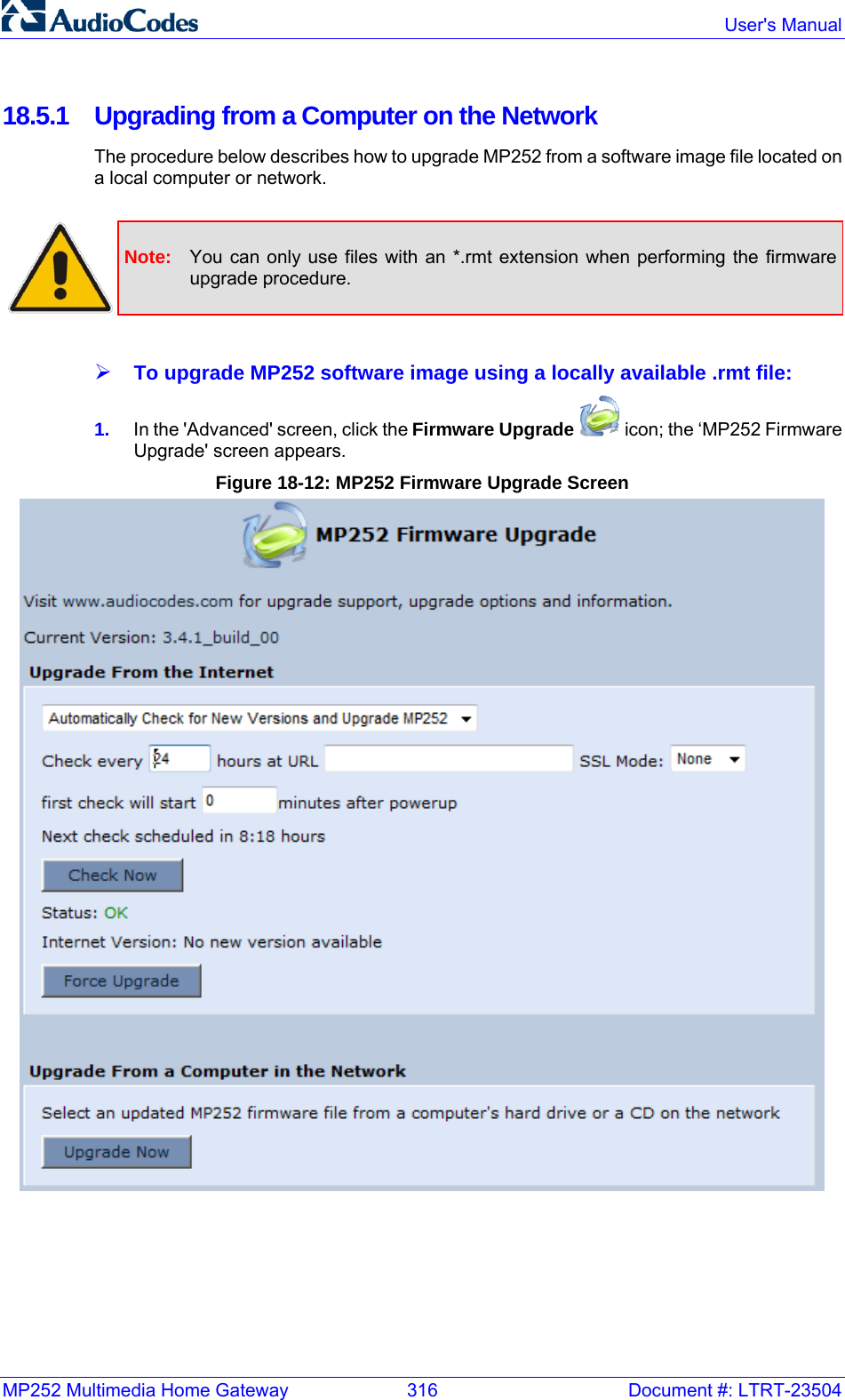 MP252 Multimedia Home Gateway  316  Document #: LTRT-23504  User&apos;s Manual  18.5.1  Upgrading from a Computer on the Network The procedure below describes how to upgrade MP252 from a software image file located on a local computer or network.   Note:  You can only use files with an *.rmt extension when performing the firmware upgrade procedure.  ¾ To upgrade MP252 software image using a locally available .rmt file: 1.  In the &apos;Advanced&apos; screen, click the Firmware Upgrade  icon; the ‘MP252 Firmware Upgrade&apos; screen appears. Figure 18-12: MP252 Firmware Upgrade Screen  