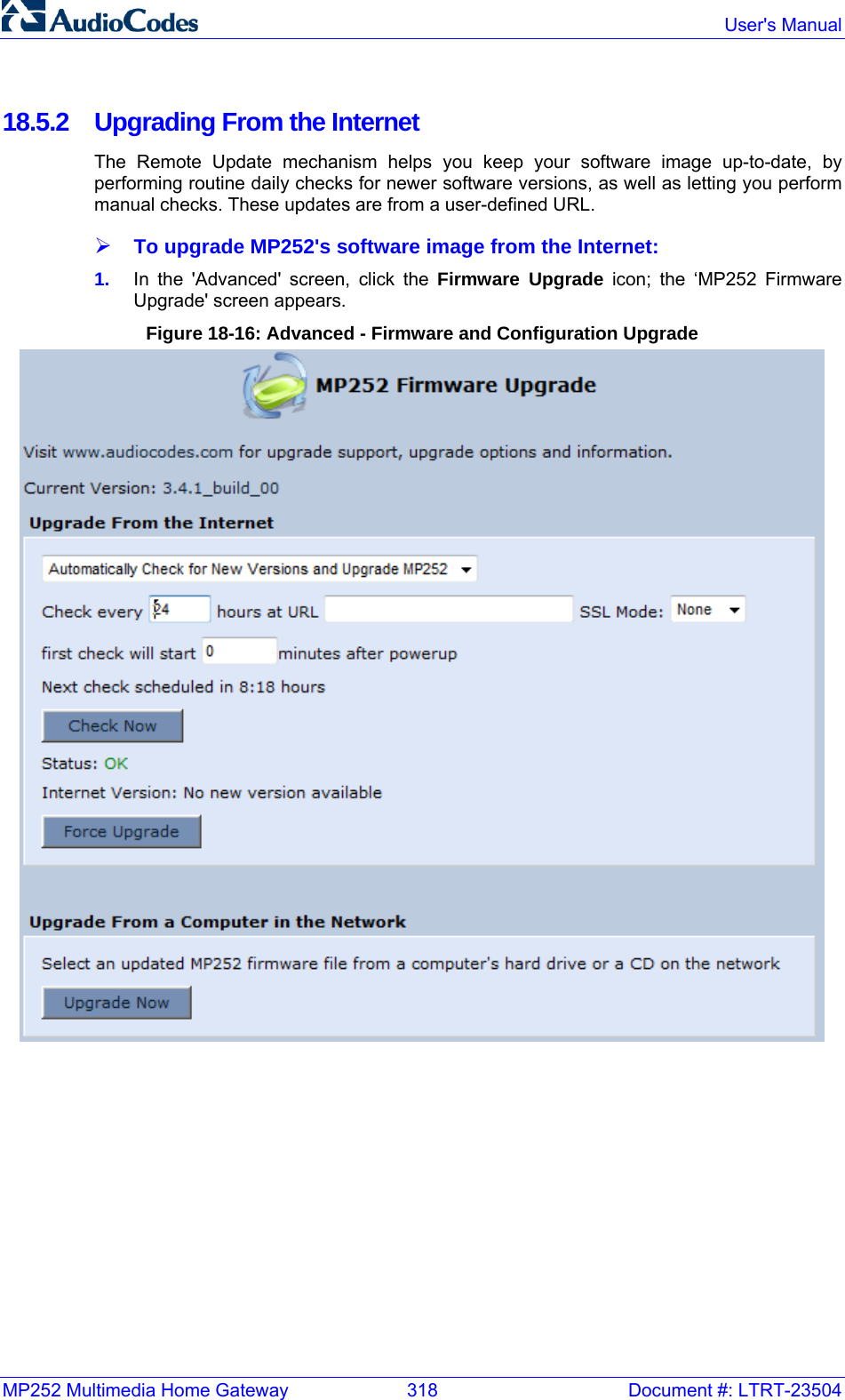 MP252 Multimedia Home Gateway  318  Document #: LTRT-23504  User&apos;s Manual  18.5.2 Upgrading From the Internet The Remote Update mechanism helps you keep your software image up-to-date, by performing routine daily checks for newer software versions, as well as letting you perform manual checks. These updates are from a user-defined URL. ¾ To upgrade MP252&apos;s software image from the Internet: 1.  In the &apos;Advanced&apos; screen, click the Firmware Upgrade icon; the ‘MP252 Firmware Upgrade&apos; screen appears. Figure 18-16: Advanced - Firmware and Configuration Upgrade  