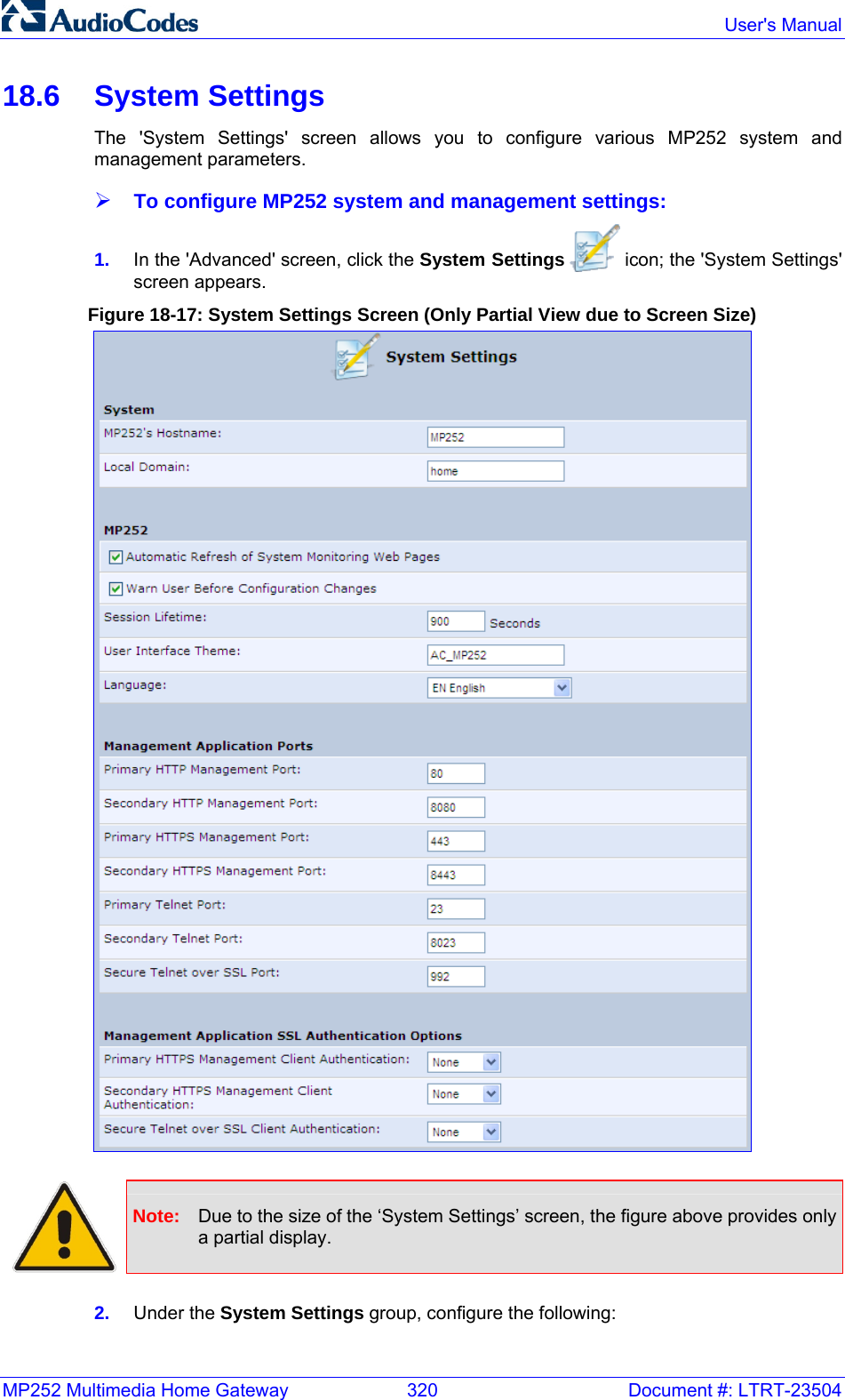 MP252 Multimedia Home Gateway  320  Document #: LTRT-23504  User&apos;s Manual  18.6 System Settings The &apos;System Settings&apos; screen allows you to configure various MP252 system and management parameters. ¾ To configure MP252 system and management settings: 1.  In the &apos;Advanced&apos; screen, click the System Settings  icon; the &apos;System Settings&apos; screen appears. Figure 18-17: System Settings Screen (Only Partial View due to Screen Size)   Note:  Due to the size of the ‘System Settings’ screen, the figure above provides only a partial display.  2.  Under the System Settings group, configure the following: 