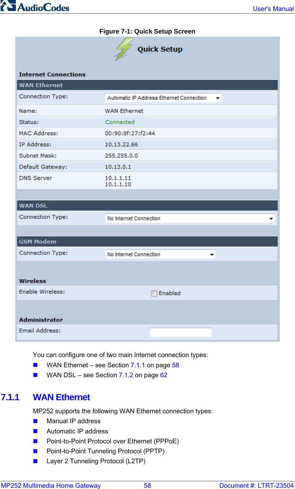 MP252 Multimedia Home Gateway  58  Document #: LTRT-23504  User&apos;s Manual  Figure 7-1: Quick Setup Screen  You can configure one of two main Internet connection types:  WAN Ethernet – see Section 7.1.1 on page 58  WAN DSL – see Section 7.1.2 on page 62  7.1.1  WAN Ethernet  MP252 supports the following WAN Ethernet connection types:  Manual IP address  Automatic IP address  Point-to-Point Protocol over Ethernet (PPPoE)  Point-to-Point Tunneling Protocol (PPTP)  Layer 2 Tunneling Protocol (L2TP) 