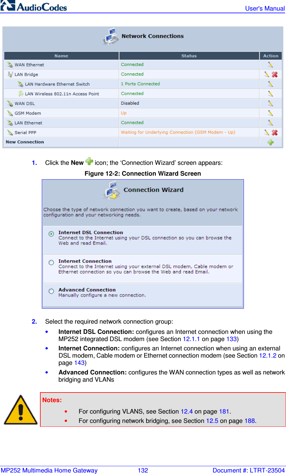 MP252 Multimedia Home Gateway  132  Document #: LTRT-23504   User&apos;s Manual   1.  Click the New   icon; the ‘Connection Wizard’ screen appears: Figure 12-2: Connection Wizard Screen  2.  Select the required network connection group: • Internet DSL Connection: configures an Internet connection when using the MP252 integrated DSL modem (see Section 12.1.1 on page 133) • Internet Connection: configures an Internet connection when using an external DSL modem, Cable modem or Ethernet connection modem (see Section 12.1.2 on page 143) • Advanced Connection: configures the WAN connection types as well as network bridging and VLANs   Notes:   • For configuring VLANS, see Section 12.4 on page 181. • For configuring network bridging, see Section 12.5 on page 188.   