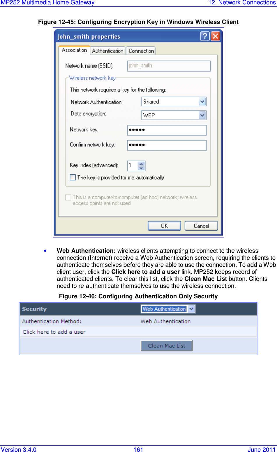 MP252 Multimedia Home Gateway  12. Network Connections Version 3.4.0  161  June 2011 Figure 12-45: Configuring Encryption Key in Windows Wireless Client  • Web Authentication: wireless clients attempting to connect to the wireless connection (Internet) receive a Web Authentication screen, requiring the clients to authenticate themselves before they are able to use the connection. To add a Web client user, click the Click here to add a user link. MP252 keeps record of authenticated clients. To clear this list, click the Clean Mac List button. Clients need to re-authenticate themselves to use the wireless connection. Figure 12-46: Configuring Authentication Only Security   