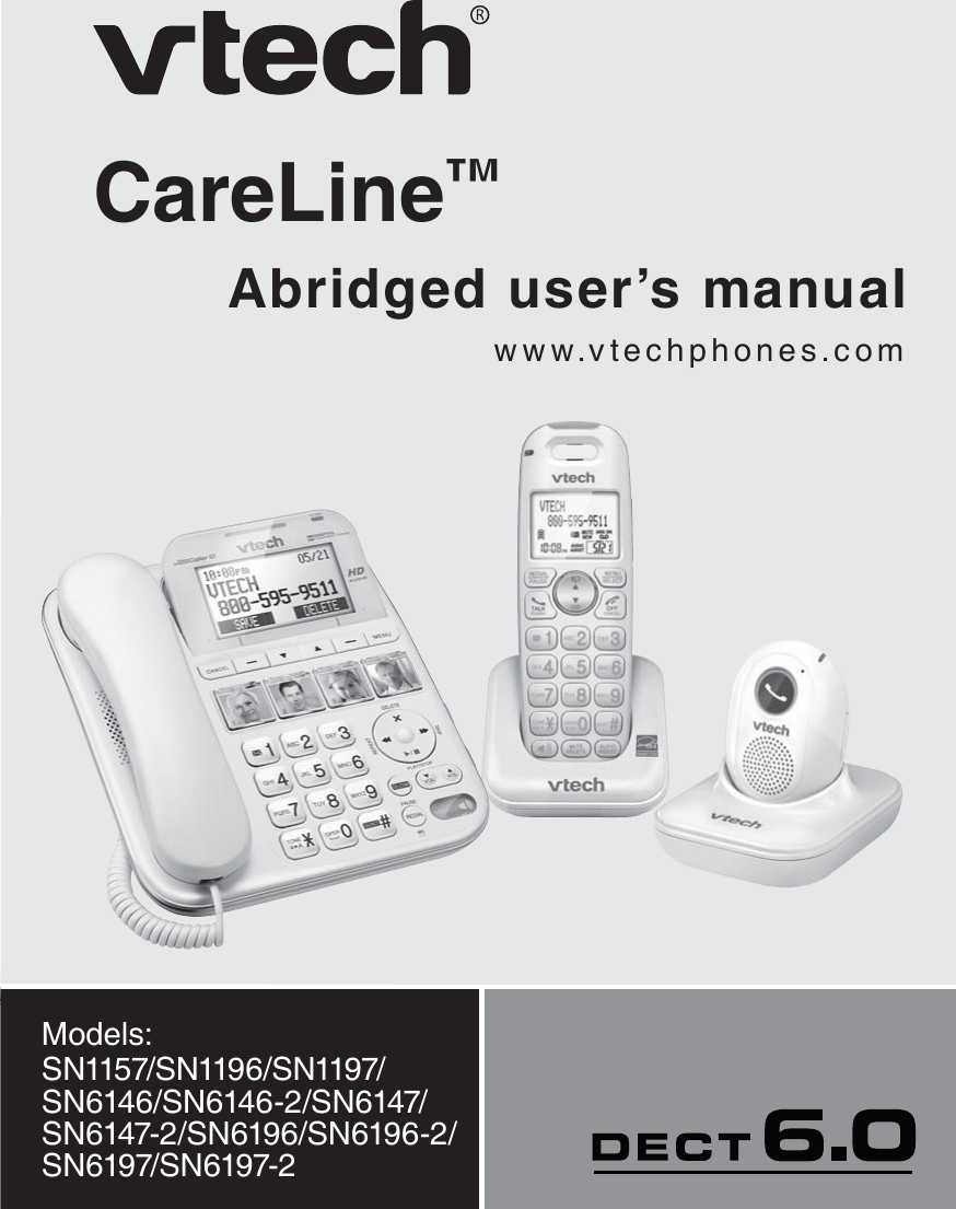 CareLine™www.vtechphones.com+Models: SN1157/SN1196/SN1197/SN6146/SN6146-2/SN6147/SN6147-2/SN6196/SN6196-2/SN6197/SN6197-2Abridged user’s manual