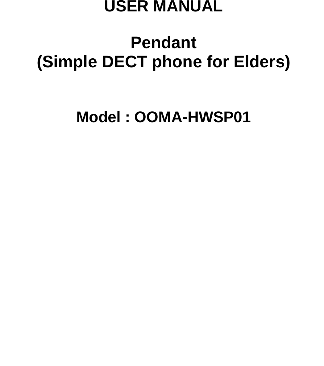          USER MANUAL   Pendant (Simple DECT phone for Elders)   Model : OOMA-HWSP01 