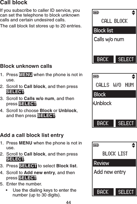 44$BMMCMPDLIf you subscribe to caller ID service, you can set the telephone to block unknown calls and certain undesired calls.The call block list stores up to 20 entries.#MPDLVOLOPXODBMMTPress .&amp;/6 when the phone is not in use.Scroll to $BMMCMPDL, and then press 4&amp;-&amp;$5.Scroll to $BMMTXPOVN, and then press 4&amp;-&amp;$5.Scroll to choose #MPDL or 6OCMPDL, and then press 4&amp;-&amp;$5. &quot;EEBDBMMCMPDLMJTUFOUSZPress .&amp;/6 when the phone is not in use.Scroll to $BMMCMPDL, and then press 4&amp;-&amp;$5.Press 4&amp;-&amp;$5 to select #MPDLMJTU. Scroll to &quot;EEOFXFOUSZ, and then press 4&amp;-&amp;$5. Enter the number.•   Use the dialing keys to enter the number (up to 30 digits).1.2.3.4.1.2.3.4.5.