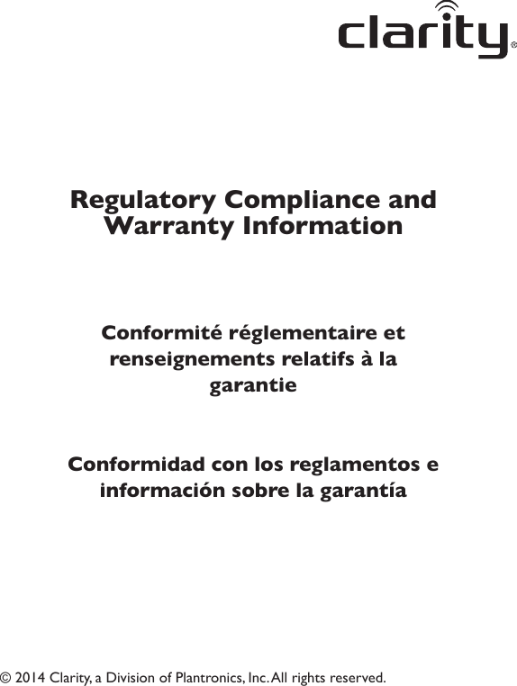 © 2014 Clarity, a Division of Plantronics, Inc. All rights reserved.Regulatory Compliance and Warranty InformationConformité réglementaire et renseignements relatifs à la garantieConformidad con los reglamentos e información sobre la garantía