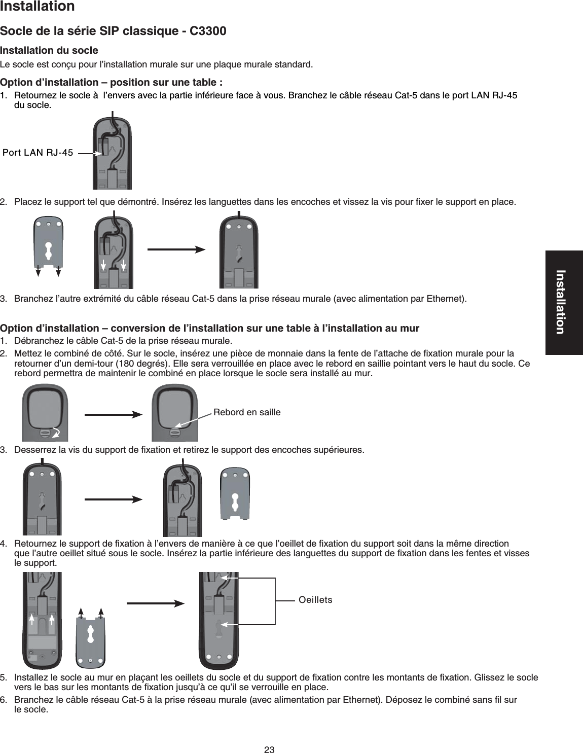 Installation5QENGFGNCUÃTKG5+2ENCUUKSWG - C3300InstallationInstallation du socle.GUQENGGUVEQPÁWRQWTNŏKPUVCNNCVKQPOWTCNGUWTWPGRNCSWGOWTCNGUVCPFCTF.Option d’installation – position sur une table :4GVQWTPG\NGUQENG´NŏGPXGTUCXGENCRCTVKGKPHÃTKGWTGHCEG´XQWU.$TCPEJG\NGE¸DNGTÃUGCW%CVFCPUNeRQTV.#04,FWUQENG.2NCEG\NGUWRRQTVVGNSWGFÃOQPVTÃ+PUÃTG\NGUNCPIWGVVGUFCPUNGUGPEQEJGUGVXKUUG\NCXKURQWTſZGTNGUWRRQTVGPRNCEG.$TCPEJG\NŏCWVTGGZVTÃOKVÃFWE¸DNGTÃUGCW%CVFCPUNCRTKUGTÃUGCWOWTCNGCXGECNKOGPVCVKQPRCT&apos;VJGTPGV.1RVKQPFŏKPUVCNNCVKQPŌEQPXGTUKQPFGNŏKPUVCNNCVKQPUWTWPGVCDNG´NŏKPUVCNNCVKQPCWOWT&amp;ÃDTCPEJG\NGE¸DNG%CVFGNCRTKUGTÃUGCWOWTCNG./GVVG\NGEQODKPÃFGEÏVÃ5WTNGUQENGKPUÃTG\WPGRKÂEGFGOQPPCKGFCPUNCHGPVGFGNŏCVVCEJGFGſZCVKQPOWTCNGRQWTNCTGVQWTPGTFŏWPFGOKVQWTFGITÃU&apos;NNGUGTCXGTTQWKNNÃGGPRNCEGCXGENGTGDQTFGPUCKNNKGRQKPVCPVXGTUNGJCWVFWUQENG%GTGDQTFRGTOGVVTCFGOCKPVGPKTNGEQODKPÃGPRNCEGNQTUSWGNGUQENGUGTCKPUVCNNÃCWOWT.&amp;GUUGTTG\NCXKUFWUWRRQTVFGſZCVKQPGVTGVKTG\NGUWRRQTVFGUGPEQEJGUUWRÃTKGWTGU.4GVQWTPG\NGUWRRQTVFGſZCVKQP´NŏGPXGTUFGOCPKÂTG´EGSWGNŏQGKNNGVFGſZCVKQPFWUWRRQTVUQKVFCPUNCOÄOGFKTGEVKQP  SWGNŏCWVTGQGKNNGVUKVWÃUQWUNGUQENG+PUÃTG\NCRCTVKGKPHÃTKGWTGFGUNCPIWGVVGUFWUWRRQTVFGſZCVKQPFCPUNGUHGPVGUGVXKUUGUNGUWRRQTV.+PUVCNNG\NGUQENGCWOWTGPRNCÁCPVNGUQGKNNGVUFWUQENGGVFWUWRRQTVFGſZCVKQPEQPVTGNGUOQPVCPVUFGſZCVKQP)NKUUG\NGUQENGXGTUNGDCUUWTNGUOQPVCPVUFGſZCVKQPLWUSWŏ´EGSWŏKNUGXGTTQWKNNGGPRNCEG.$TCPEJG\NGE¸DNGTÃUGCW%CV´NCRTKUGTÃUGCWOWTCNGCXGECNKOGPVCVKQPRCT&apos;VJGTPGV&amp;ÃRQUG\NGEQODKPÃUCPUſNUWTNGUQENG.3.3.2QTV.#04,4GDQTFGPUCKNNG1GKNNGVU