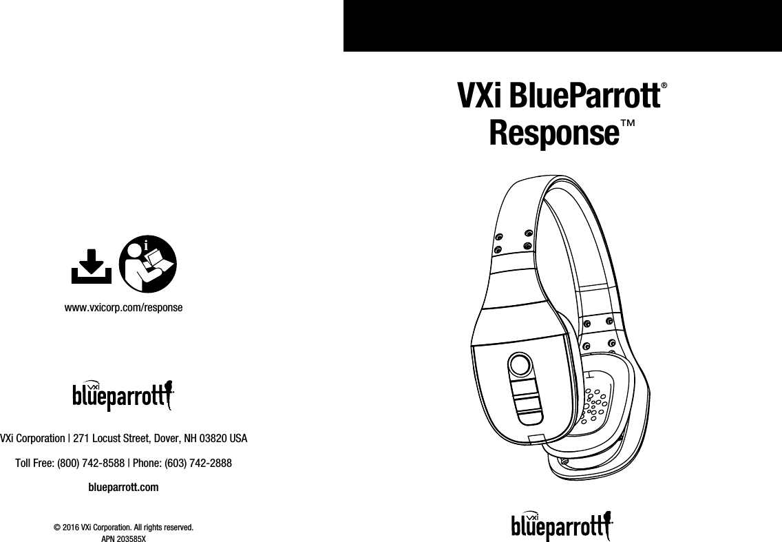 VXi Corporation | 271 Locust Street, Dover, NH 03820 USA Toll Free: (800) 742-8588 | Phone: (603) 742-2888blueparrott.com© 2016 VXi Corporation. All rights reserved.APN 203585Xwww.vxicorp.com/responseVXi BlueParrott®  Response™  