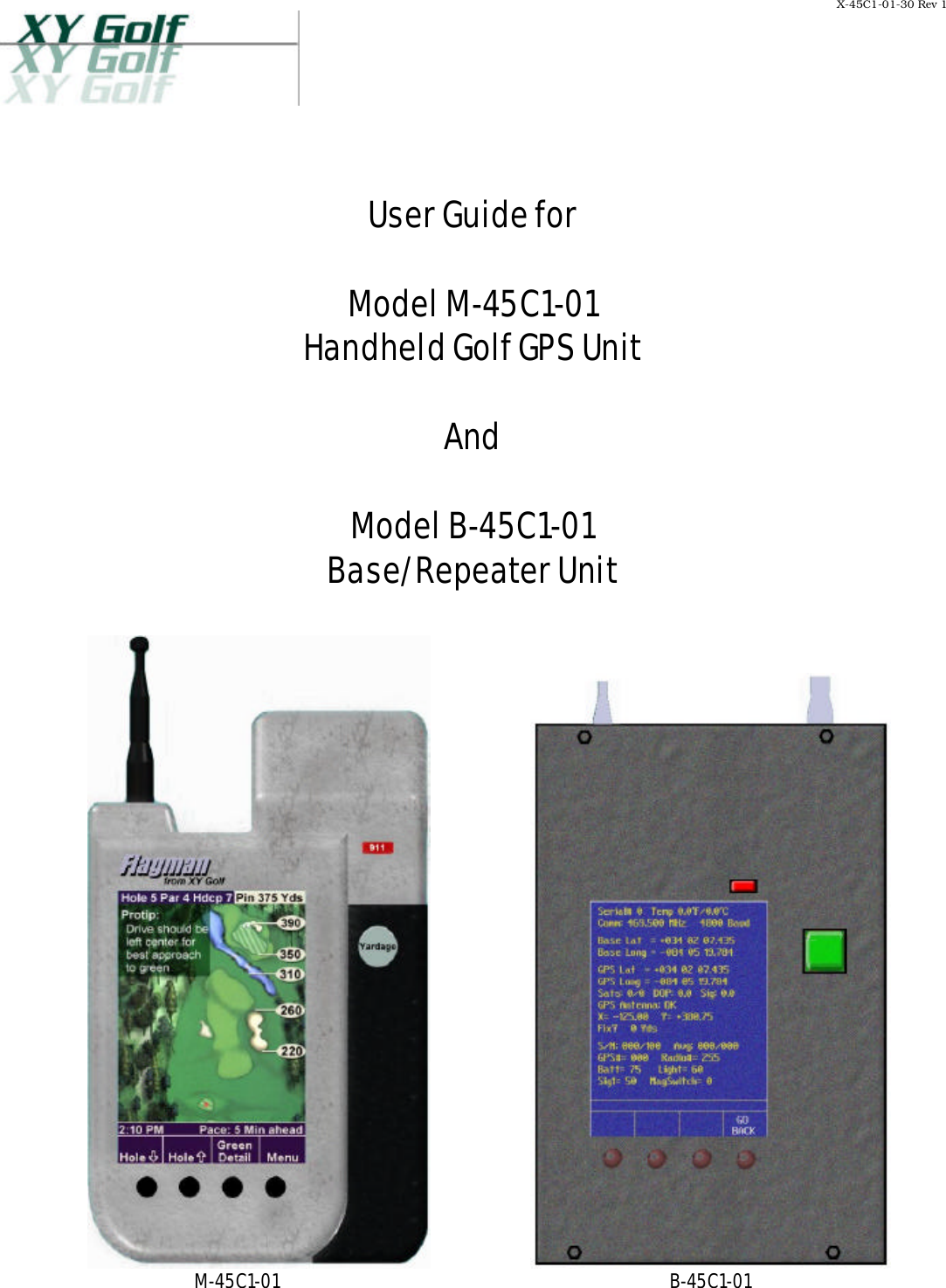 X-45C1-01-30 Rev 1       User Guide for  Model M-45C1-01  Handheld Golf GPS Unit  And  Model B-45C1-01  Base/Repeater Unit        M-45C1-01 B-45C1-01 