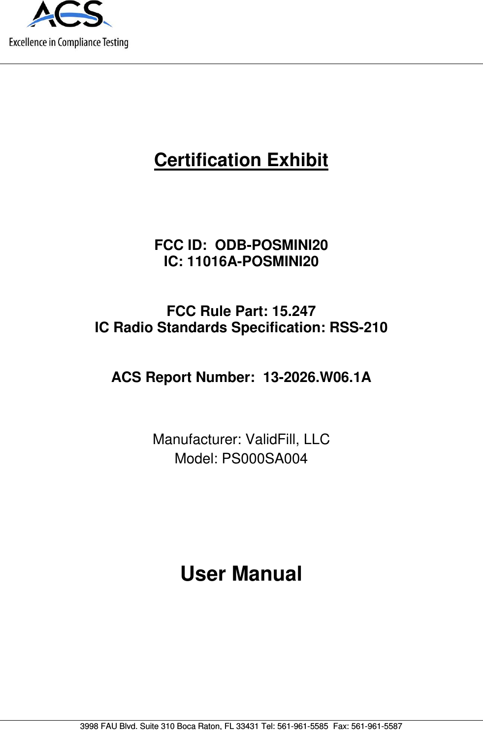      Certification Exhibit     FCC ID:  ODB-POSMINI20 IC: 11016A-POSMINI20   FCC Rule Part: 15.247 IC Radio Standards Specification: RSS-210   ACS Report Number:  13-2026.W06.1A   Manufacturer: ValidFill, LLC Model: PS000SA004      User Manual   3998 FAU Blvd. Suite 310 Boca Raton, FL 33431 Tel: 561-961-5585  Fax: 561-961-5587 