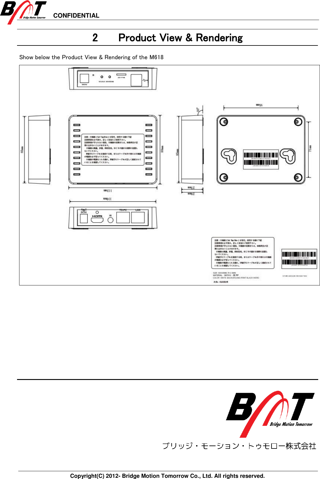 CONFIDENTIAL       Copyright(C) 2012- Bridge Motion Tomorrow Co., Ltd. All rights reserved.             2 Product View &amp; Rendering Show below the Product View &amp; Rendering of the M618     