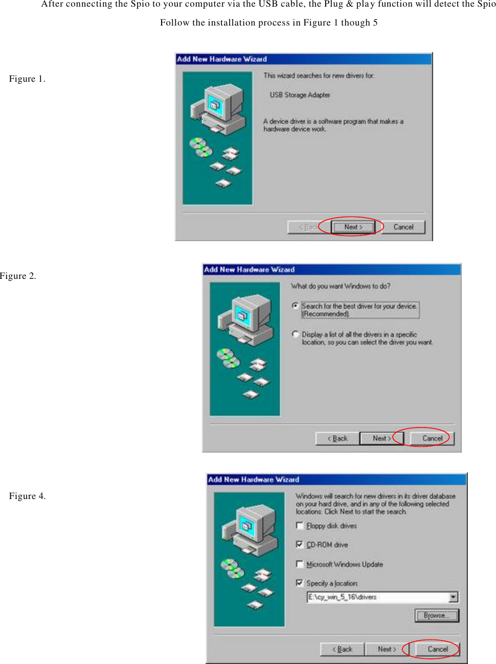 After connecting the Spio to your computer via the USB cable, the Plug &amp; play function will detect the Spio Follow the installation process in Figure 1 though 5                                   Figure 4.     Figure 1.     Figure 2.     