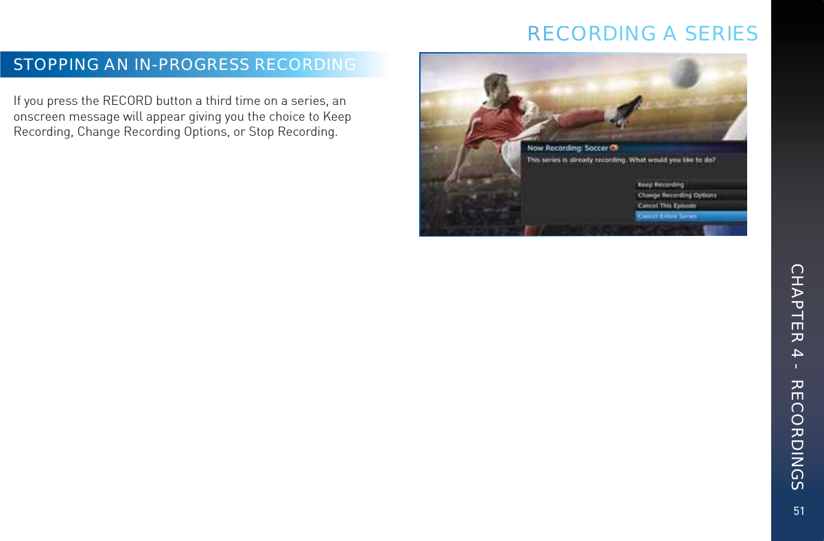 51STOPPING AN IN-PROGRESS RECORDINGIf you press the RECORD button a third time on a series, an onscreen message will appear giving you the choice to Keep Recording, Change Recording Options, or Stop Recording. REECCOORDING A SERIESCHAPTER 4 -  RECORDINGS