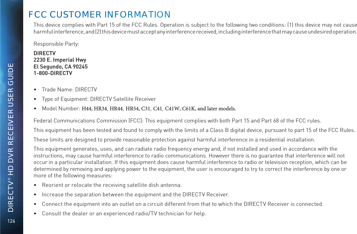 126DIRECTV® HD DVR RECEIVER USER GUIDEThis device complies with Part 15 of the FCC Rules. Operation is subject to the following two conditions: (1) this device may not cause harmful interference, and (2) this device must accept any interference received, including interference that may cause undesired operation.Responsible Party:DIRECTV2230 E. Imperial HwyEl Segundo, CA 902451-800-DIRECTV IgVYZCVbZ/9&gt;G:8IK IneZd[:fj^ebZci/9&gt;G:8IKHViZaa^iZGZXZ^kZg BdYZaCjbWZg/))3!)3!)3$!$!$8$,BOEMBUFSNPEFMT;ZYZgVa8dbbjc^XVi^dch8dbb^hh^dc;88/I]^hZfj^ebZciXdbea^Zhl^i]Wdi]EVgi&amp;*VcYEVgi+-d[i]Z;88gjaZh#I]^hZfj^ebZci]VhWZZciZhiZYVcY[djcYidXdbeanl^i]i]Za^b^ihd[V8aVhh7Y^\^iVaYZk^XZ!ejghjVciideVgi&amp;*d[i]Z;88GjaZh#These limits are designed to provide reasonable protection against harmful interference in a residential installation.I]^hZfj^ebZci\ZcZgViZh!jhZh!VcYXVcgVY^ViZgVY^d[gZfjZcXnZcZg\nVcY!^[cdi^chiVaaZYVcYjhZY^cVXXdgYVcXZl^i]i]Z^chigjXi^dch!bVnXVjhZ]Vgb[ja^ciZg[ZgZcXZidgVY^dXdbbjc^XVi^dch#=dlZkZgi]ZgZ^hcd\jVgVciZZi]Vi^ciZg[ZgZcXZl^aacdidXXjg^cVeVgi^XjaVg^chiVaaVi^dc#&gt;[i]^hZfj^ebZciYdZhXVjhZ]Vgb[ja^ciZg[ZgZcXZidgVY^ddgiZaZk^h^dcgZXZei^dc!l]^X]XVcWZdetermined by removing and applying edlZgidi]ZZfj^ebZci!i]ZjhZg^hZcXdjgV\ZYidignidXdggZXii]Z^ciZg[ZgZcXZWndcZdgmore of the following measures: GZdg^ZcidggZadXViZi]ZgZXZ^k^c\satellite dish antenna. &gt;cXgZVhZi]ZhZeVgVi^dcWZilZZci]ZZfj^ebZciVcYi]Z9&gt;G:8IKGZXZ^kZg# 8dccZXii]ZZfj^ebZci^cidVcdjiaZidcVX^gXj^iY^[[ZgZci[gdbi]Viidl]^X]i]Z9&gt;G:8IKGZXZ^kZg^hXdccZXiZY# 8dchjaii]ZYZVaZgdgVcZmeZg^ZcXZYgVY^d$IKiZX]c^X^Vc[dg]Zae#FFCC CUUSTOOMEERR INFOORRMMATIOON