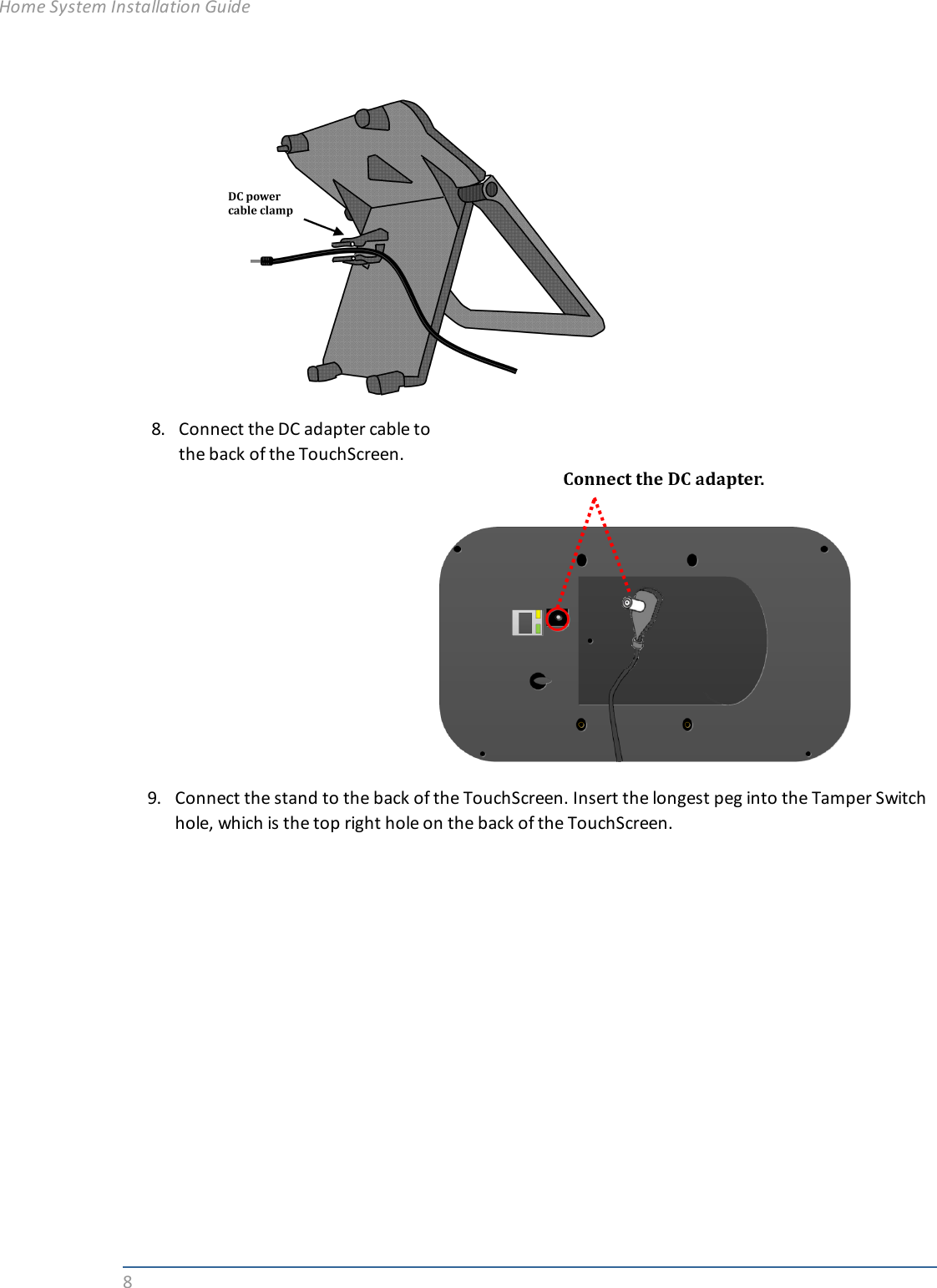 88. Connect the DC adapter cable tothe back of the TouchScreen.9. Connect the stand to the back of the TouchScreen. Insert the longest peg into the Tamper Switchhole, which is the top right hole on the back of the TouchScreen.Home System Installation Guide