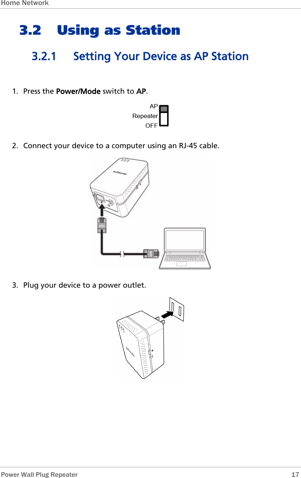 Home Network   Power Wall Plug Repeater       17 3.2 Using as Station 3.2.1 Setting Your Device as AP Station  1. Press the Power/Mode switch to AP.  2. Connect your device to a computer using an RJ-45 cable.  3. Plug your device to a power outlet.  