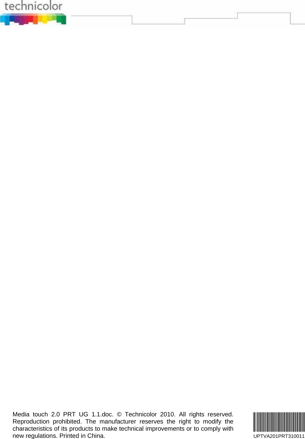                             Media touch 2.0 PRT UG 1.1.doc. © Technicolor 2010. All rights reserved. Reproduction prohibited. The manufacturer reserves the right to modify the characteristics of its products to make technical improvements or to comply with new regulations. Printed in China.    UPTVA201PRT310011 