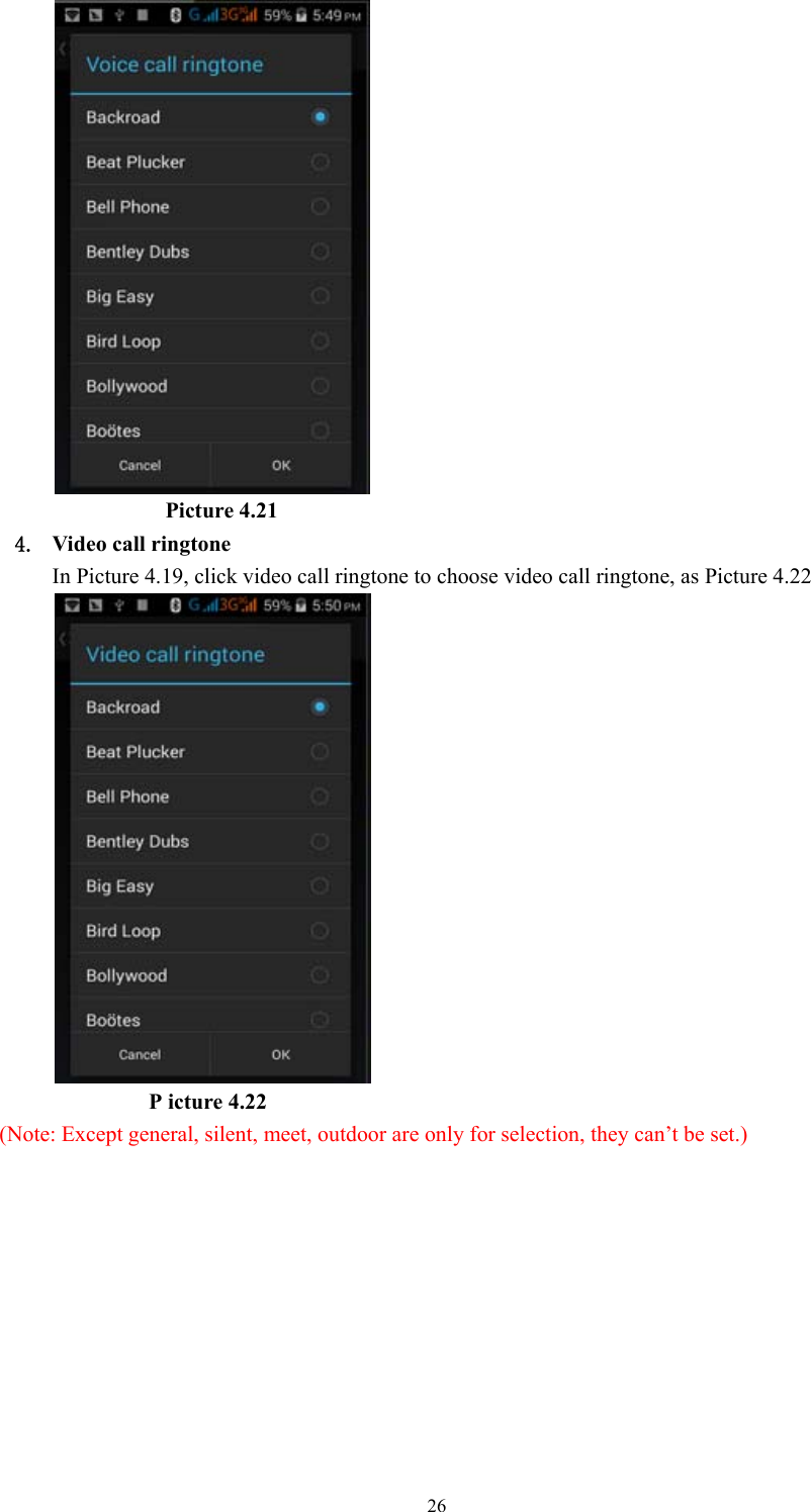  26                      Picture 4.21 4. Video call ringtone In Picture 4.19, click video call ringtone to choose video call ringtone, as Picture 4.22                      P icture 4.22 (Note: Except general, silent, meet, outdoor are only for selection, they can’t be set.)                                                 