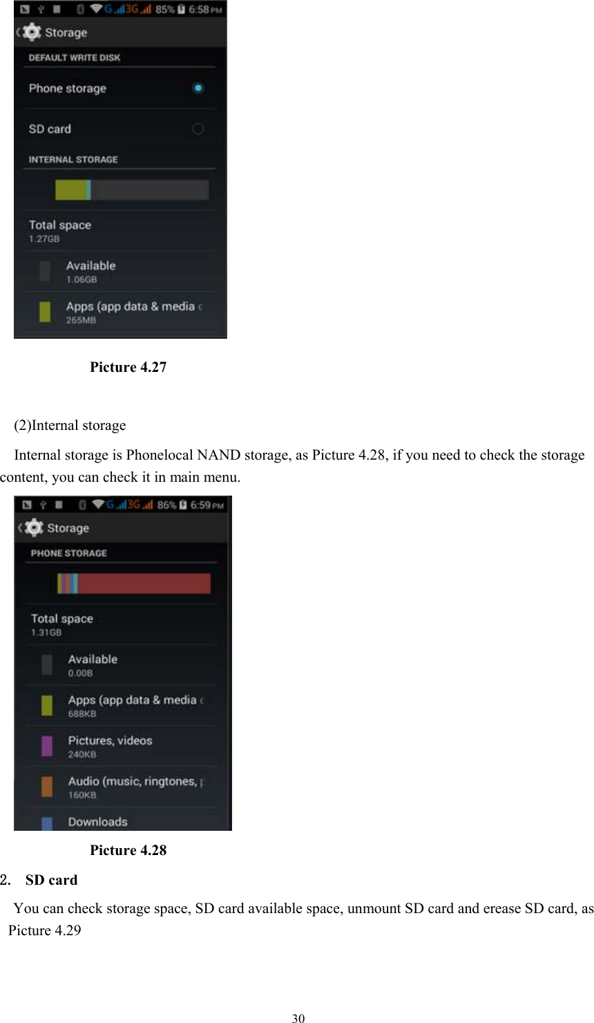  30           Picture 4.27  (2)Internal storage Internal storage is Phonelocal NAND storage, as Picture 4.28, if you need to check the storage content, you can check it in main menu.            Picture 4.28 2. SD card You can check storage space, SD card available space, unmount SD card and erease SD card, as Picture 4.29 