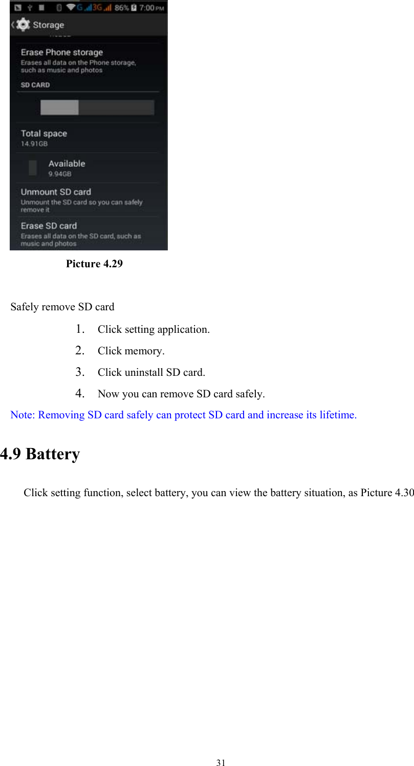  31           Picture 4.29  Safely remove SD card 1. Click setting application. 2. Click memory. 3. Click uninstall SD card. 4. Now you can remove SD card safely. Note: Removing SD card safely can protect SD card and increase its lifetime.  4.9 Battery Click setting function, select battery, you can view the battery situation, as Picture 4.30 