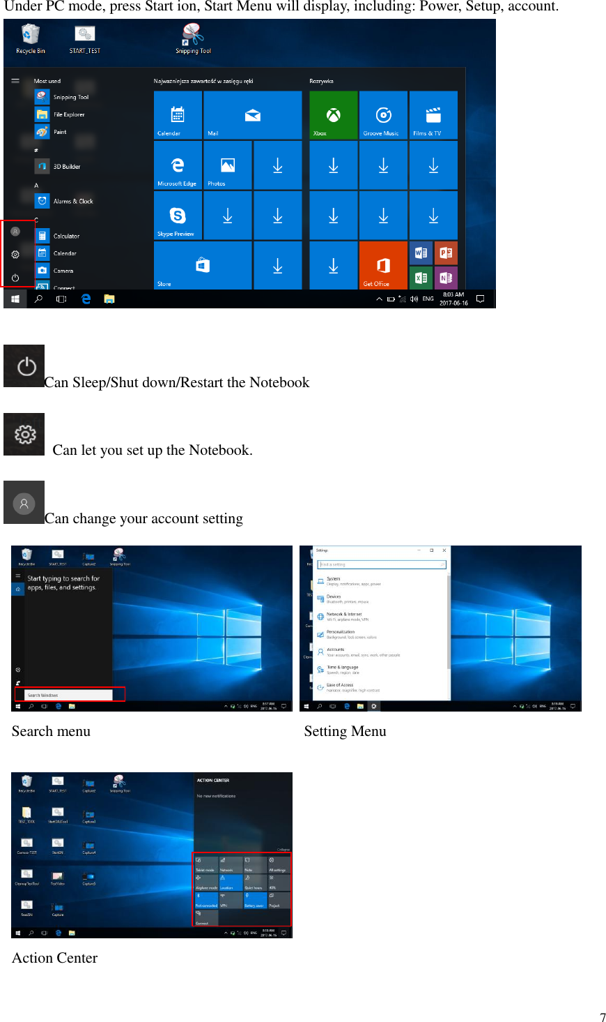  7  Under PC mode, press Start ion, Start Menu will display, including: Power, Setup, account.       Can Sleep/Shut down/Restart the Notebook  Can let you set up the Notebook. Can change your account setting    Search menu                                                        Setting Menu                Action Center    