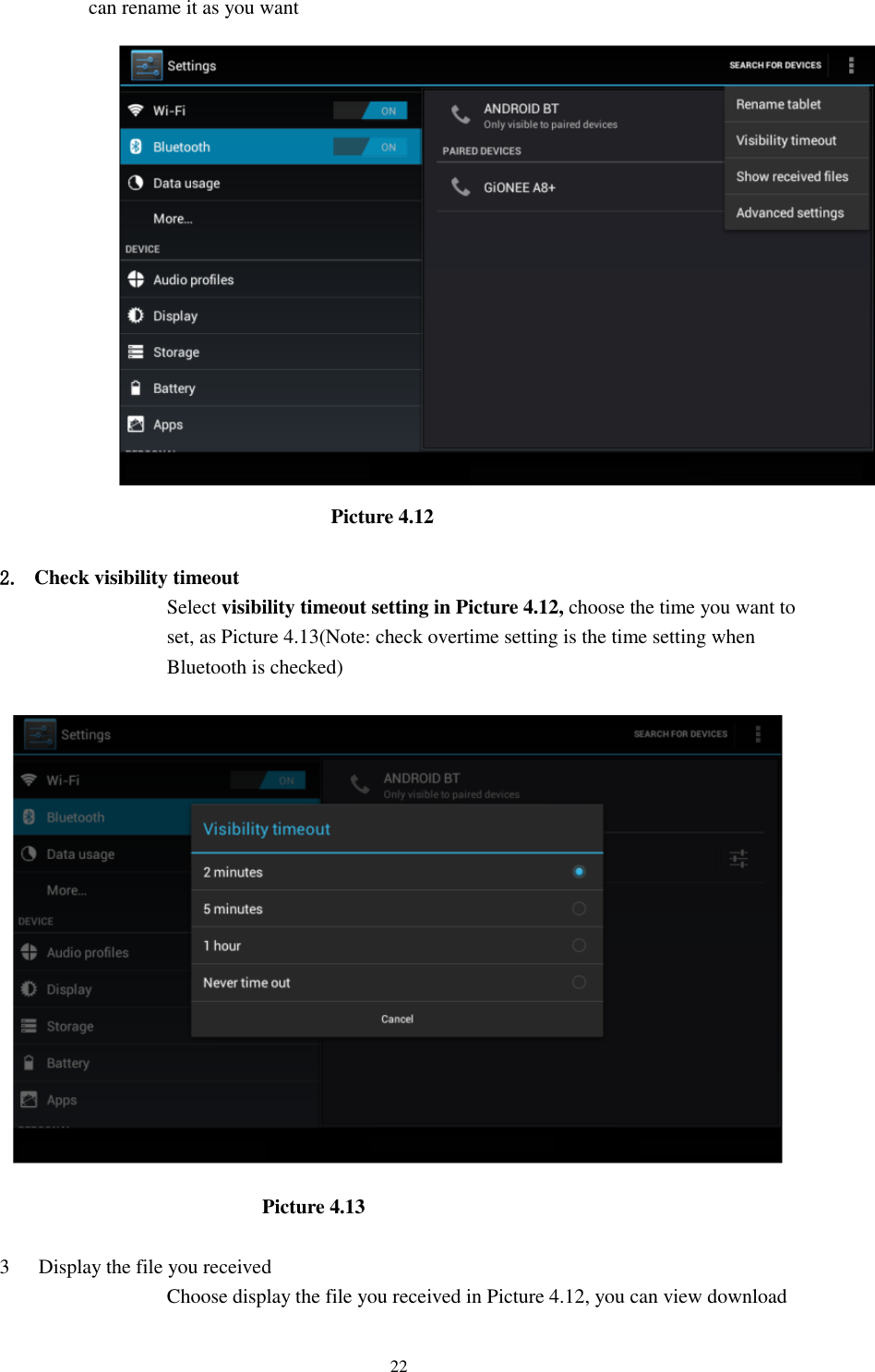      22 can rename it as you want                          Picture 4.12  2. Check visibility timeout   Select visibility timeout setting in Picture 4.12, choose the time you want to set, as Picture 4.13(Note: check overtime setting is the time setting when Bluetooth is checked)                             Picture 4.13  3 Display the file you received Choose display the file you received in Picture 4.12, you can view download 