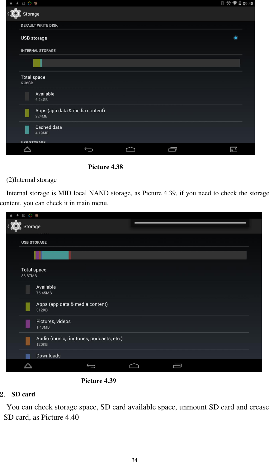      34                          Picture 4.38 (2)Internal storage Internal storage is MID local NAND storage, as Picture 4.39, if you need to check the storage content, you can check it in main menu.                         Picture 4.39 2. SD card You can check storage space, SD card available space, unmount SD card and erease SD card, as Picture 4.40 