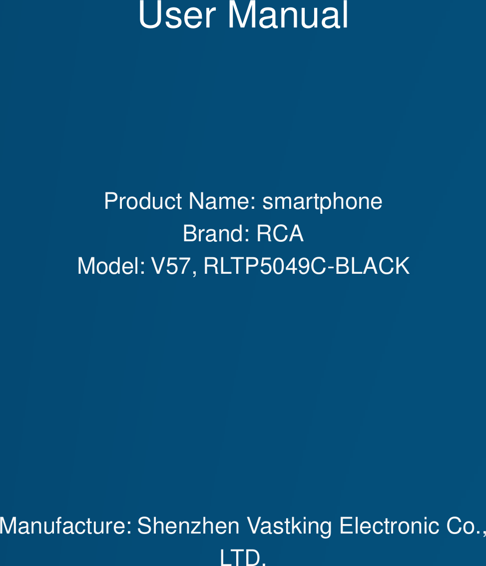                                                  User Manual    Product Name: smartphone Brand: RCA Model: V57, RLTP5049C-BLACK        Manufacture: Shenzhen Vastking Electronic Co., LTD.      