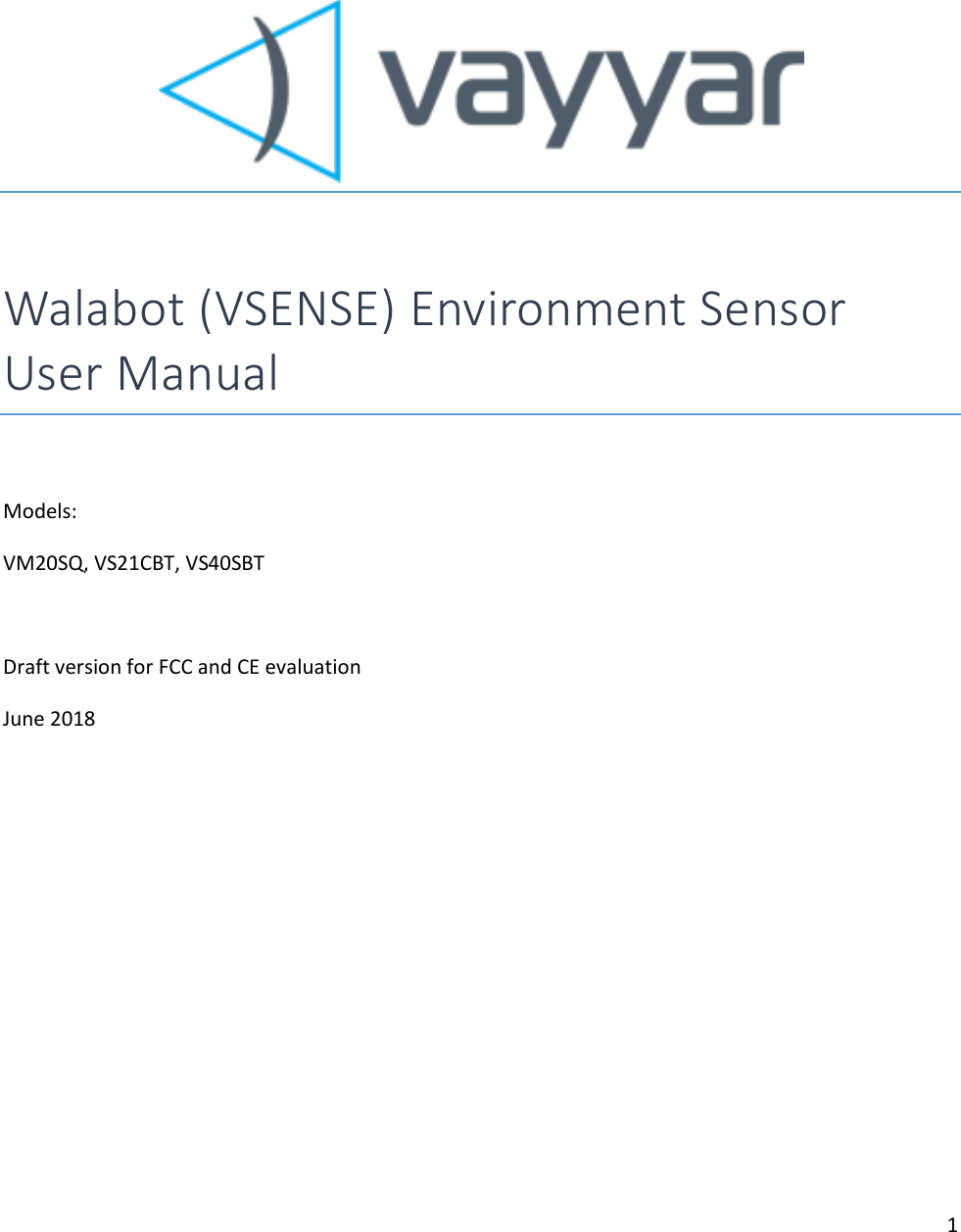 1      Walabot (VSENSE) Environment Sensor User Manual  Models: VM20SQ, VS21CBT, VS40SBT  Draft version for FCC and CE evaluation June 2018     