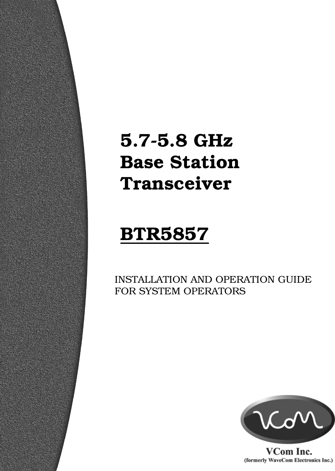   5.7-5.8 GHz  Base Station Transceiver  BTR5857   INSTALLATION AND OPERATION GUIDE FOR SYSTEM OPERATORS 