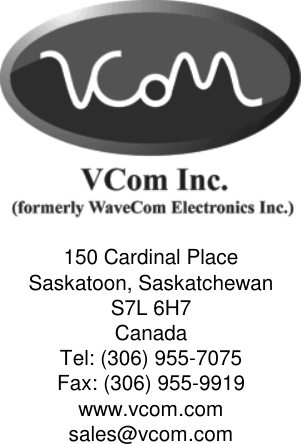                                             150 Cardinal Place Saskatoon, Saskatchewan S7L 6H7 Canada Tel: (306) 955-7075 Fax: (306) 955-9919 www.vcom.com sales@vcom.com   