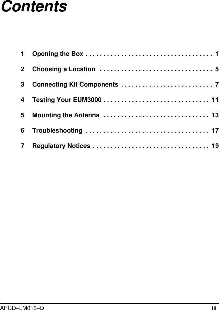 APCD–LM013–DiiiContents1 Opening the Box . . . . . . . . . . . . . . . . . . . . . . . . . . . . . . . . . . . .  12 Choosing a Location   . . . . . . . . . . . . . . . . . . . . . . . . . . . . . . . .  53 Connecting Kit Components  . . . . . . . . . . . . . . . . . . . . . . . . . .  74 Testing Your EUM3000 . . . . . . . . . . . . . . . . . . . . . . . . . . . . . .  115 Mounting the Antenna  . . . . . . . . . . . . . . . . . . . . . . . . . . . . . .  136 Troubleshooting  . . . . . . . . . . . . . . . . . . . . . . . . . . . . . . . . . . .  177 Regulatory Notices . . . . . . . . . . . . . . . . . . . . . . . . . . . . . . . . .  19