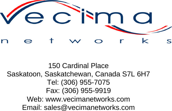                                                150 Cardinal Place Saskatoon, Saskatchewan, Canada S7L 6H7 Tel: (306) 955-7075 Fax: (306) 955-9919 Web: www.vecimanetworks.com Email: sales@vecimanetworks.com   