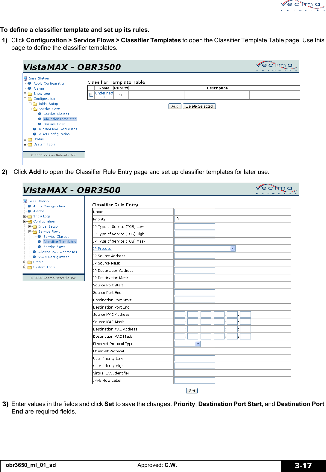 obr3650_ml_01_sd Approved: C.W. 3-17To define a classifier template and set up its rules. 1) Click Configuration > Service Flows > Classifier Templates to open the Classifier Template Table page. Use this page to define the classifier templates. 2) Click Add to open the Classifier Rule Entry page and set up classifier templates for later use. 3) Enter values in the fields and click Set to save the changes. Priority, Destination Port Start, and Destination Port End are required fields.